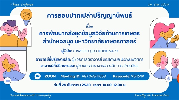 ขอเชิญเข้าร่วมฟังการสอบปากเปล่าปริญญานิพนธ์ หัวข้อวิจัย: การพัฒนาคลังชุดข้อมูลวิจัยด้านการเกษตร สำนักหอสมุด มหาวิทยาลัยเกษตรศาสตร์ เสนอโดย: นางสาวเบญจมาศ แสนหลวง