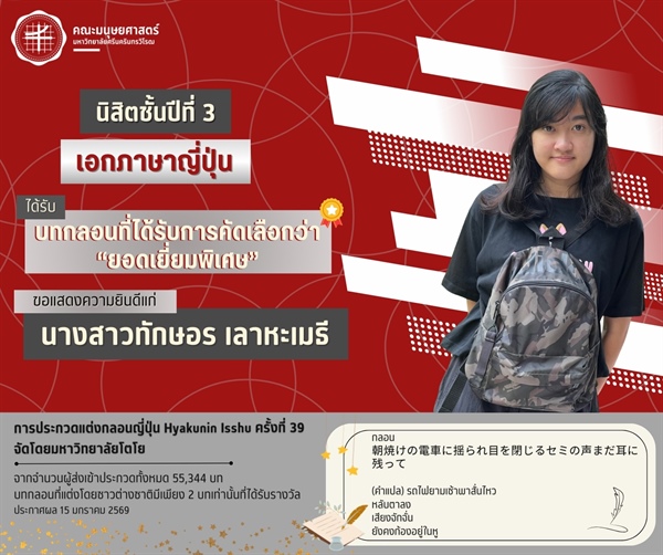 ณะมนุษยศาสตร์ขอแสดงความยินดีแก่นางสาวทักษอร เลาหะเมธี นิสิตเอกภาษาญี่ปุ่น ชั้นปีที่ 3 ได้รับรางวัลบทกลอนที่ได้รับการคัดเลือกว่ายอดเยี่ยมพิเศษ ในการประกวดแต่งกลอนญี่ปุ่น Hyakunin Isshu ครั้งที่ 39